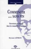 Couverture du livre « Commencer... sans fin ; ouvertures et clôtures dans les romans de Giraudoux » de Myriam Lepron aux éditions Pu De Clermont Ferrand