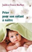 Couverture du livre « Prier pour son enfant à naître » de Judith Macnutt et Francis Macnutt aux éditions Benedictines