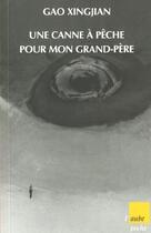 Couverture du livre « Une canne a peche pour mon grand-pere » de Gao Xingjian aux éditions Editions De L'aube