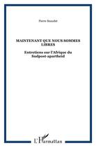 Couverture du livre « Maintenant que nous sommes libres - entretiens sur l'afrique du sudpost-apartheid » de Pierre Beaudet aux éditions L'harmattan