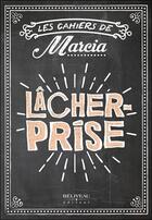 Couverture du livre « Les cahiers de Marcia ; lâcher prise » de Marcia Pilote aux éditions Beliveau