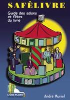 Couverture du livre « Safêlivre ; guide des salons et des fêtes du livre » de Andre Muriel aux éditions L'oie Plate