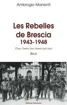 Couverture du livre « Les rebelles de Brescia, 1943-1948 ; dans l'ombre leur chemin était tracé » de Ambrogio Manenti aux éditions Dubuisson