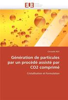 Couverture du livre « Generation de particules par un procede assiste par co2 comprime » de Roy-C aux éditions Editions Universitaires Europeennes