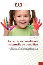 Couverture du livre « La petite section d'ecole maternelle au quotidien - contribution a l'analyse sociologique de la peti » de Taulere Jeanine aux éditions Editions Universitaires Europeennes