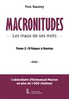 Couverture du livre « Macronitudes les maux de ses mots tome 2 - d hapax a quots » de Gautrey Yves aux éditions Sydney Laurent