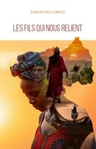 Couverture du livre « Les fils qui nous relient » de Emmanuel Cortez aux éditions Librinova