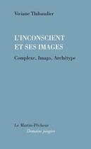 Couverture du livre « L'inconscient et ses images ; complexe, imago, archétype » de Viviane Thibaudier aux éditions Le Martin-pecheur