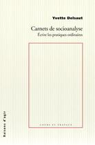 Couverture du livre « Carnets de socioanalyse ; écrire les pratiques ordinaires » de Yvette Delsaut aux éditions Raisons D'agir