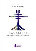 Couverture du livre « Canaliser ; l'art de communiquer avec l'univers » de Carrey Stan aux éditions Amethyste