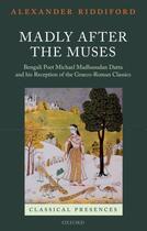 Couverture du livre « Madly after the Muses: Bengali Poet Michael Madhusudan Datta and his R » de Riddiford Alexander aux éditions Oup Oxford