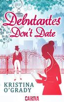 Couverture du livre « Debutantes Don't Date (Time-Travel to Regency England - Book 1) » de O'Grady Kristina aux éditions Carina