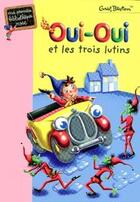 Couverture du livre « Oui-Oui et les trois lutins » de Enid Blyton aux éditions Hachette Jeunesse