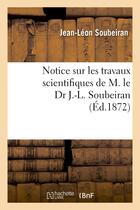 Couverture du livre « Notice sur les travaux scientifiques de m. le dr j.-l. soubeiran » de Soubeiran Jean-Leon aux éditions Hachette Bnf