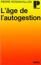 Couverture du livre « Age de l'autogestion (l') - ou la politique au poste de commandement » de Pierre Rosanvallon aux éditions Seuil