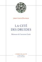 Couverture du livre « La cité des druides : Bâtisseurs de l'ancienne Gaule » de Jean-Louis Brunaux aux éditions Gallimard