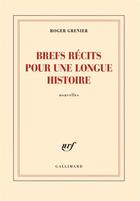 Couverture du livre « Brefs recits pour une longue histoire » de Roger Grenier aux éditions Gallimard