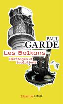 Couverture du livre « Les Balkans ; héritages et évolutions » de Paul Garde aux éditions Flammarion