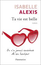 Couverture du livre « Ta vie est belle » de Isabelle Alexis aux éditions Flammarion