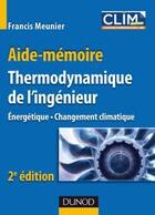 Couverture du livre « Aide-mémoire de thermodynamique de l'ingénieur ; énergétique, changement climatique (2e édition) » de Francis Meunier aux éditions Dunod
