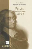 Couverture du livre « Pascal : qu'est-ce que la vérité ? » de Martine Pecharman aux éditions Puf
