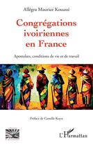 Couverture du livre « Congrégations ivoiriennes en France : Apostolats, conditions de vie et de travail » de Allegra Maurice Kouassi aux éditions L'harmattan