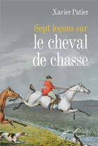 Couverture du livre « Sept lecons sur le cheval de chasse » de Xavier Patier aux éditions Cerf
