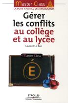 Couverture du livre « Gérer les conflits au collège et au lycée » de Bars (Le) Laure aux éditions Organisation