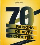 Couverture du livre « 70 raisons de vivre en chrétien » de Sylvain Gasser aux éditions Bayard