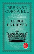 Couverture du livre « Le Roi de l'hiver (La Saga du roi Arthur, Tome 1) » de Bernard Cornwell aux éditions Le Livre De Poche