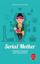 Couverture du livre « Serial mother ; comment survivre avec des enfants » de Jessica Cymerman aux éditions Le Livre De Poche