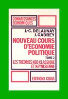 Couverture du livre « Nouveau cours d'économie politique t.2 ; les théories néo-classique et keynesienne » de Jean Gadrey et Jean-Claude Delaunay aux éditions Cujas