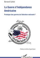 Couverture du livre « La guerre d'indépendance américaine ; prototype des guerres de libération nationale ? » de Bernard Caillot aux éditions L'harmattan