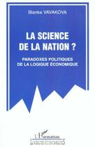 Couverture du livre « La science de la nation ; paradoxes politiques de la logique économique » de Blanka Vavakova aux éditions Editions L'harmattan