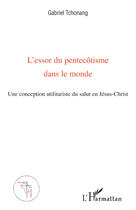 Couverture du livre « L'essor du pentecôtisme dans le monde ; une conception utilitariste du salut en Jésus Christ » de Gabriel Tchonang aux éditions Editions L'harmattan