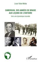 Couverture du livre « Cameroun des années de braise aux leçons de l'histoire ; vers une dynamique nouvelle » de Louis-Tobie Mbida aux éditions Editions L'harmattan