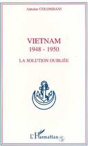 Couverture du livre « Viêtnam 1948-1950 : La solution oubliée » de Antoine Colombani aux éditions Editions L'harmattan