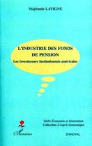 Couverture du livre « L'industrie des fonds de pension : Les Investisseurs Institutionnels américains » de Stéphanie Lavigne aux éditions Editions L'harmattan