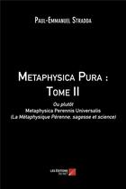 Couverture du livre « Metaphysica pura t.2 ; ou plutôt metaphysica perennis universalis (la métaphysique pérenne, sagesse et science) » de Paul-Emmanuel Stradda aux éditions Editions Du Net