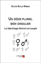 Couverture du livre « Un désir pluriel bien singulier ; le libertinage féminin en couple » de Nicolas Monnier aux éditions Editions Du Net