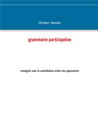 Couverture du livre « Grammaire participative ; enseigner avec la contribution active des apprenants » de Christian Meunier aux éditions Books On Demand