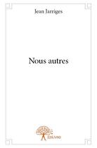 Couverture du livre « Nous autres » de Jean Jarriges aux éditions Edilivre