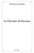 Couverture du livre « Le chevalier de Ravenne » de Christiane Charlois aux éditions Edilivre