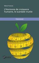 Couverture du livre « L'hormone de croissance humaine, le scandale inutile » de Marie Frances aux éditions Publibook