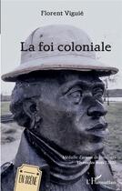 Couverture du livre « La foi coloniale » de Florent Viguie aux éditions L'harmattan
