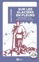 Couverture du livre « Sur les glaciers en fleurs : Erzsébet Kol, botaniste et exploratrice » de Anna Cabanel aux éditions Ampelos