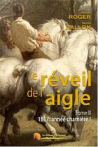 Couverture du livre « Le réveil de l'aigle t.2 ; 1817 : année charnière ! » de Gerard Roger et Daniel Ballon aux éditions Heligoland
