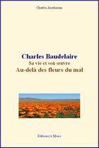 Couverture du livre « Charles Baudelaire : sa vie et son oeuvre ; au-delà des fleurs du mal » de Charles Asselineau aux éditions Le Mono