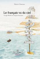 Couverture du livre « Le français vu du ciel ; voyage illustré en langue française » de Marion Charreau aux éditions Zeugmo