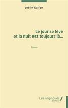 Couverture du livre « Le jour se lève et la nuit est toujours là ... » de Joelle Kalfon aux éditions Les Impliques